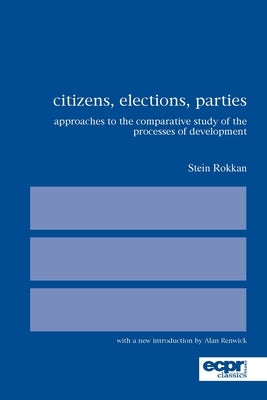 Citizens, Elections, Parties: Approaches to the Comparative Study of the Processes of Development by Rokkan, Stein