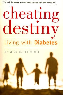 Cheating Destiny: Living with Diabetes by Hirsch, James S.