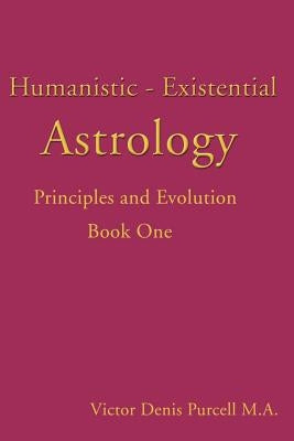 Humanistic-Existential Astrology: Principles and Evolution by Purcell, Victor Denis