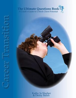 The Ultimate Question Books - Career Transition: A Coach's Guide to Unlocking Client Potential by Balish, Denny