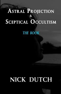 Astral Projection & Sceptical Occultism by Dutch, Nick