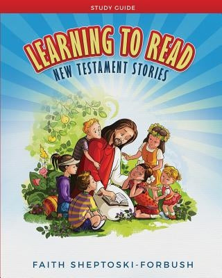 Learning to Read: New Testament Stories Study Guide by Sheptoski-Forbush, Faith