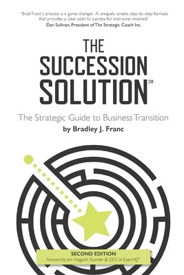 The Succession Solution: The Strategic Guide To Business Transition by Franc, Bradley
