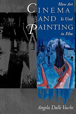 Cinema and Painting: How Art Is Used in Film by Dalle Vacche, Angela