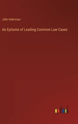 An Epitome of Leading Common Law Cases by Indermaur, John