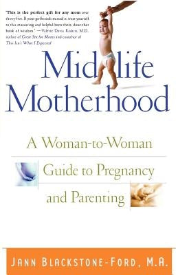 Midlife Motherhood: A Woman-To-Woman Guide to Pregnancy and Parenting by Blackstone-Ford, Jann