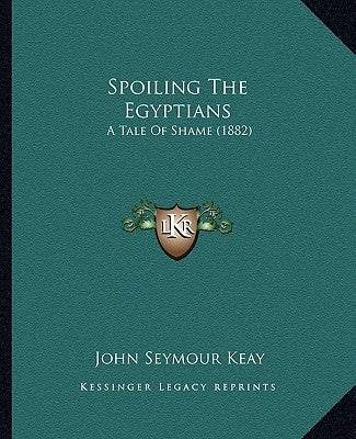 Spoiling The Egyptians: A Tale Of Shame (1882) by Keay, John Seymour