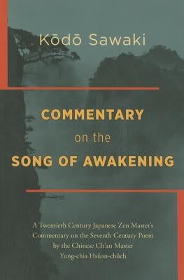 Commentary on the Song of Awakening: A Twentieth Century Japanese Zen Master's Commentary on the Seventh Century Poem by the Chinese Ch'an Master Yung by Sawaki, Kodo