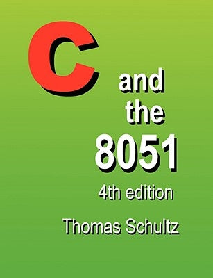 C and the 8051 (4th Edition) by Schultz, Thomas W.