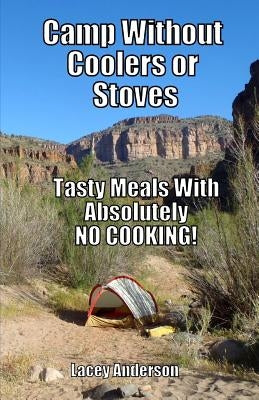 Camp Without Coolers or Stoves: Tasty Meals with Absolutely No Cooking! by Anderson, Lacey