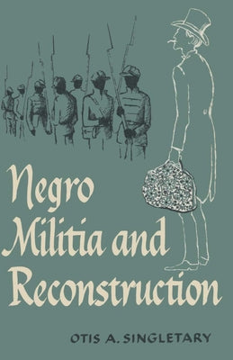 Negro Militia and Reconstruction by Singletary, Otis A.