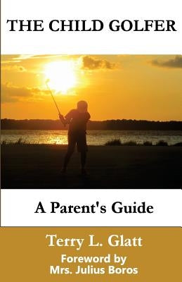 The Child Golfer: A Parent's Guide. Foreword by Mrs. Julius Boros. by Boros, Julius
