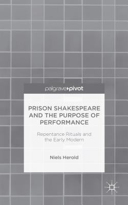 Prison Shakespeare and the Purpose of Performance: Repentance Rituals and the Early Modern by Herold, N.