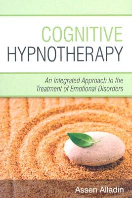 Cognitive Hypnotherapy: An Integrated Approach to the Treatment of Emotional Disorders by Alladin, Assen