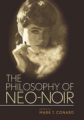 The Philosophy of Neo-Noir by Conard, Mark T.