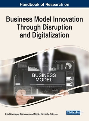 Handbook of Research on Business Model Innovation Through Disruption and Digitalization by Rasmussen, Erik Stavnsager