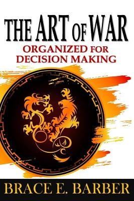 The Art of War: Organized for Decision Making by Barber, Brace E.