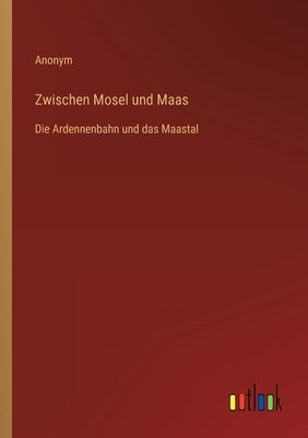 Zwischen Mosel und Maas: Die Ardennenbahn und das Maastal by Anonym