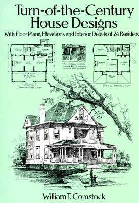 Turn-Of-The-Century House Designs: With Floor Plans, Elevations and Interior Details of 24 Residences by Comstock, William T.