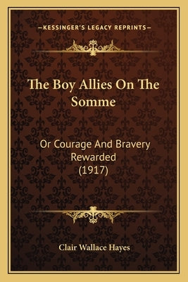 The Boy Allies On The Somme: Or Courage And Bravery Rewarded (1917) by Hayes, Clair Wallace