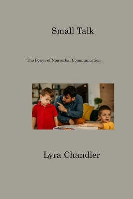 Small Talk: The Power of Nonverbal Communication by Chandler, Lyra