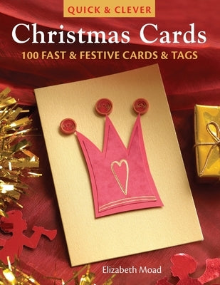 Quick & Clever Christmas Cards: 100 Fast & Festive Cards & Tags by Moad, Elizabeth