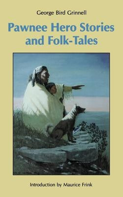 Pawnee Hero Stories and Folk-Tales by Grinnell, George Bird