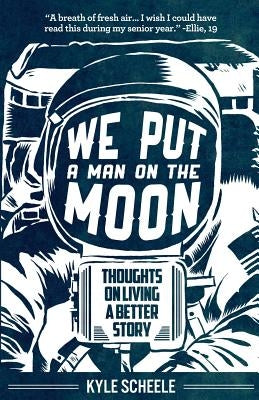 We Put A Man On The Moon: Thoughts on Living a Better Story by Mostyn, Chris