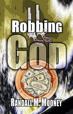 Robbing God by Mooney, Randall Michael