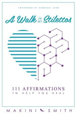 A Walk in my Stilettos: 111 Affirmations to Help You Heal by Smith, Makini