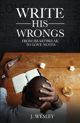 Write His Wrongs: From Heartbreak to Love Notes by Wesley, J.