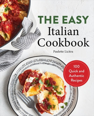 The Easy Italian Cookbook: 100 Quick and Authentic Recipes by Licitra, Paulette