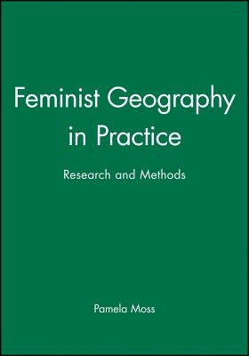 Feminist Geography in Practice: Research and Methods by Moss, Pamela