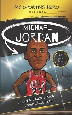 My Sporting Hero: Michael Jordan: Learn all about your favorite NBA star by Green, Rob