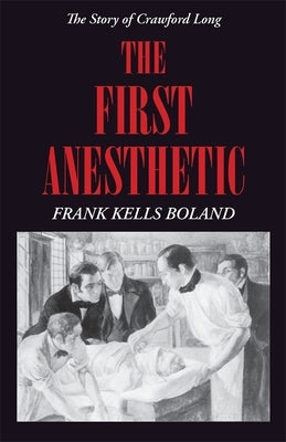 The First Anesthetic: The Story of Crawford Long by Boland, Frank Kells