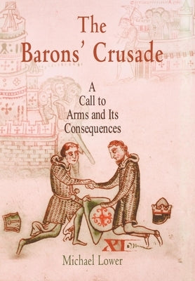 The Barons' Crusade: A Call to Arms and Its Consequences by Lower, Michael