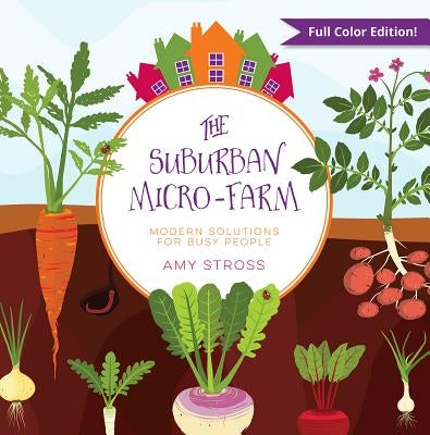 The Suburban Micro-Farm: Modern Solutions for Busy People by Stross, Amy