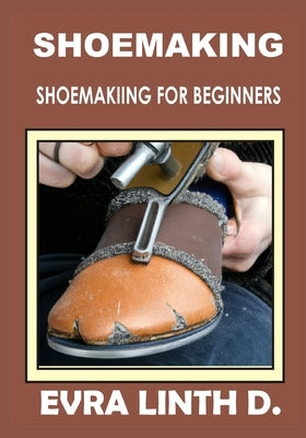Shoe Making: Shoemaking for beginners by Linth D., Evra
