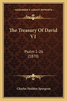 The Treasury Of David V1: Psalm 1-26 (1870) by Spurgeon, Charles Haddon