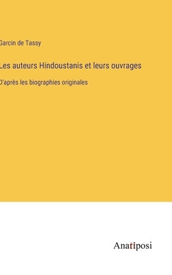 Les auteurs Hindoustanis et leurs ouvrages: D'après les biographies originales by Tassy, Garcin De
