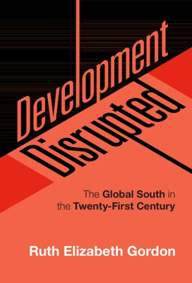 Development Disrupted: The Global South in the Twenty-First Century by Gordon, Ruth Elizabeth