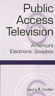 Public Access Television: America's Electronic Soapbox by Linder, Laura