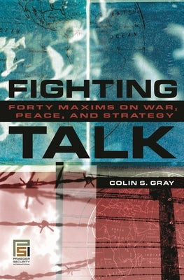 Fighting Talk: Forty Maxims on War, Peace, and Strategy by Gray, Colin