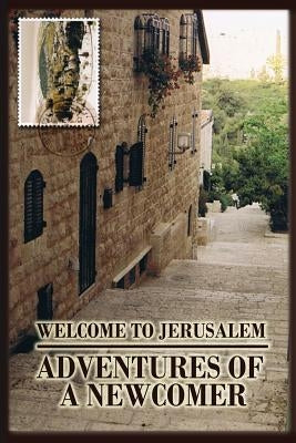 Welcome to Jerusalem: Adventures of a Newcomer by Simon, Cyrelle