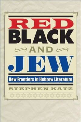 Red, Black, and Jew: New Frontiers in Hebrew Literature by Katz, Stephen