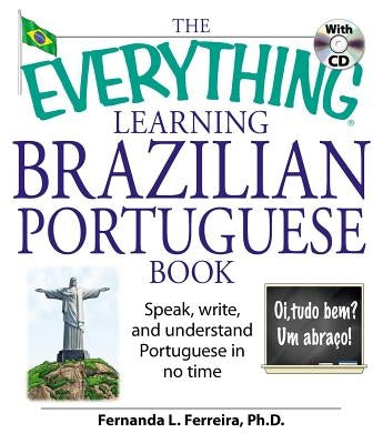 The Everything Learning Brazilian Portuguese Book: Speak, Write, and Understand Basic Portuguese in No Time [With CD] by Ferreira, Fernanda