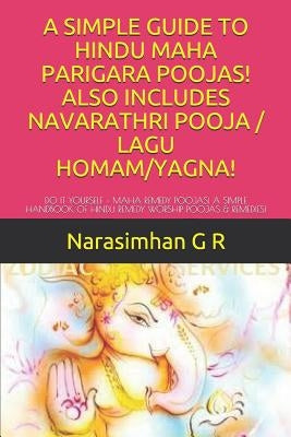 A Simple Guide to Hindu Maha Parigara Poojas! Also Includes Navarathri Pooja / Lagu Homam/Yagna!: Do It Yourself - Maha Remedy Poojas! a Simple Handbo by G. R., Narasimhan