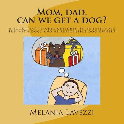 Mom, dad, can we get a dog?: A book that teaches children to be safe, have fun with dogs and be responsible dog owners. by Lavezzi, Melania