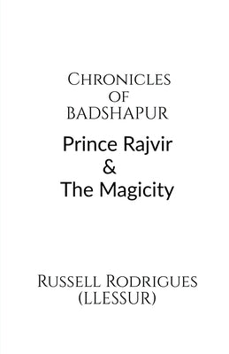 Chronicles of Badshapur: Prince Rajvir and the Magicity by Russell Rodrigues (Llessur)