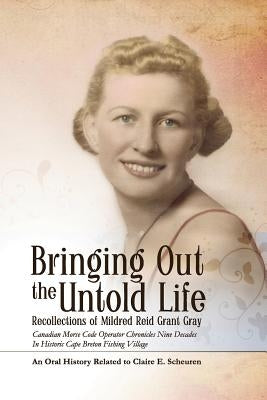 Bringing Out the Untold Life, Recollections of Mildred Reid Grant Gray by Scheuren, Claire E.